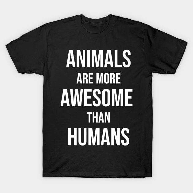 Animals are more awesome than humans T-Shirt by BiscuitSnack